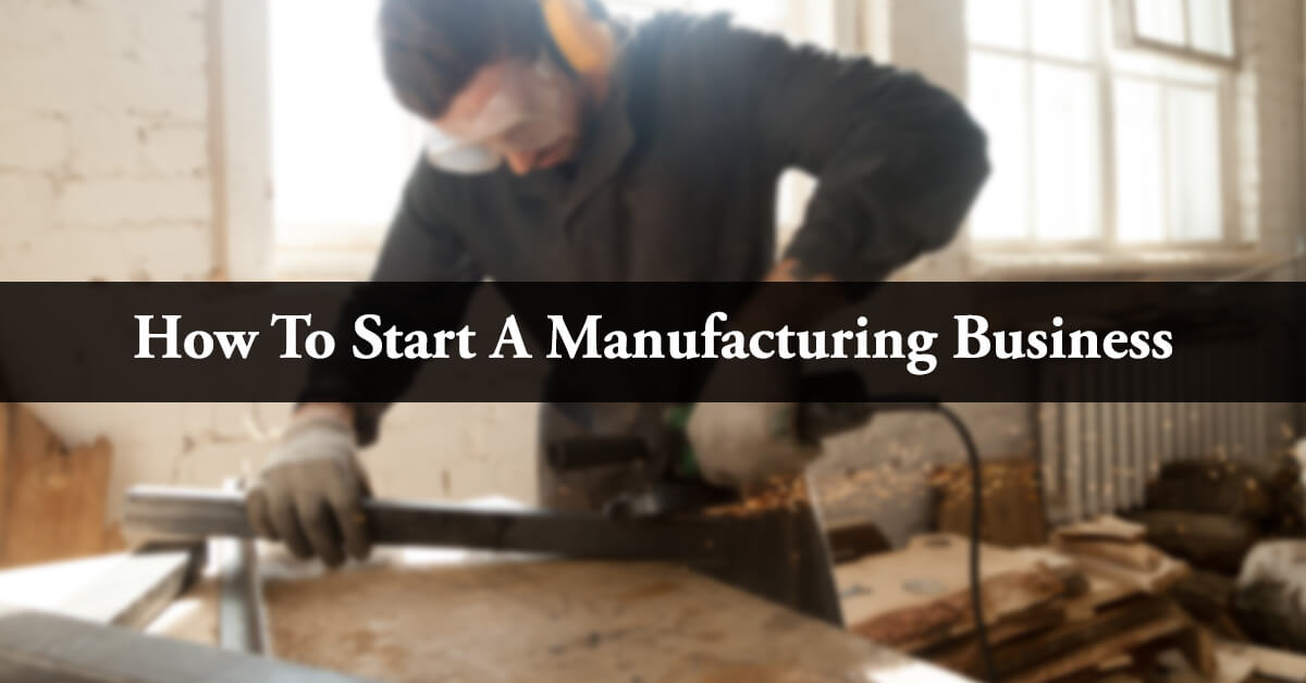 How to start a manufacturing  Business?